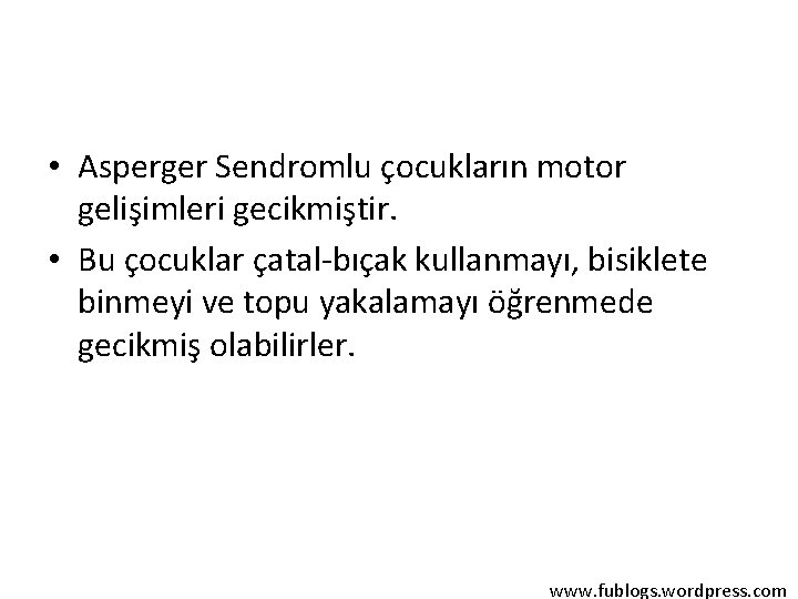  • Asperger Sendromlu çocukların motor gelişimleri gecikmiştir. • Bu çocuklar çatal-bıçak kullanmayı, bisiklete