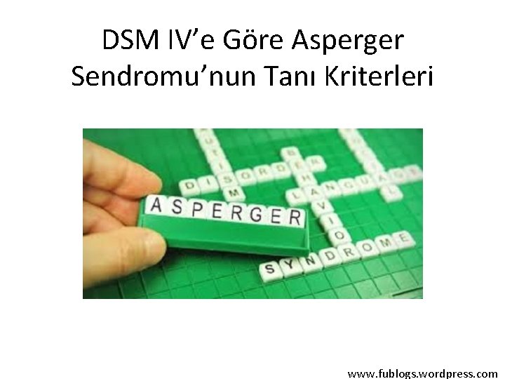 DSM IV’e Göre Asperger Sendromu’nun Tanı Kriterleri www. fublogs. wordpress. com 