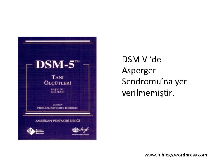 DSM V ‘de Asperger Sendromu’na yer verilmemiştir. www. fublogs. wordpress. com 