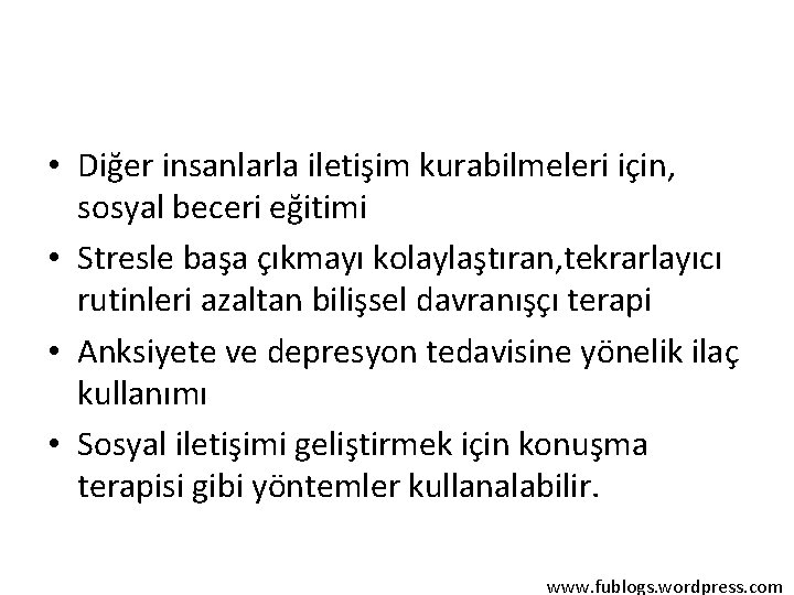  • Diğer insanlarla iletişim kurabilmeleri için, sosyal beceri eğitimi • Stresle başa çıkmayı