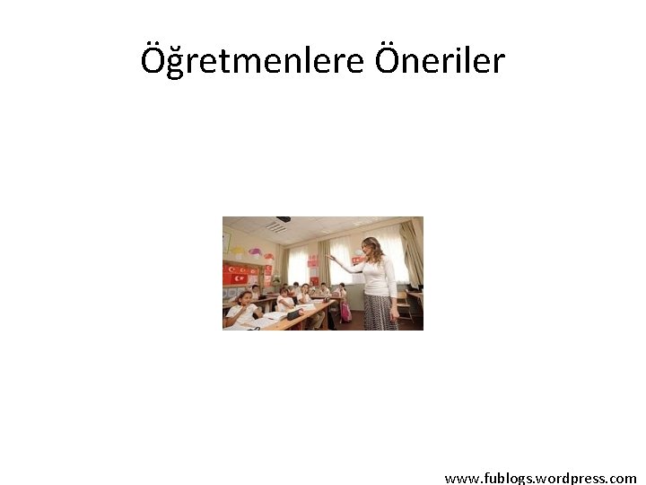 Öğretmenlere Öneriler www. fublogs. wordpress. com 