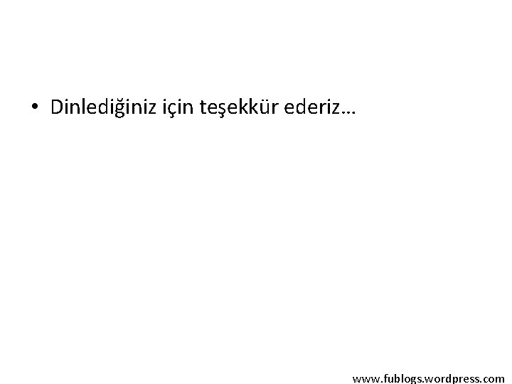  • Dinlediğiniz için teşekkür ederiz… www. fublogs. wordpress. com 