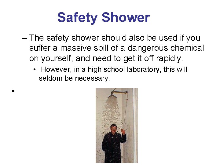 Safety Shower – The safety shower should also be used if you suffer a