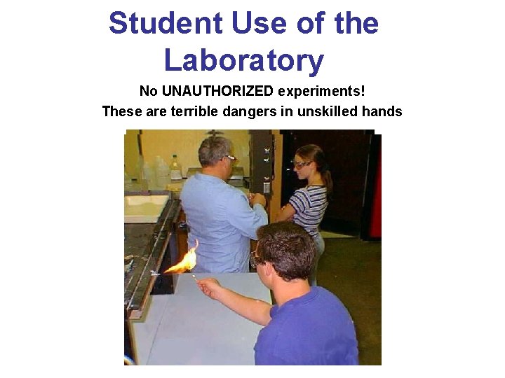 Student Use of the Laboratory No UNAUTHORIZED experiments! These are terrible dangers in unskilled