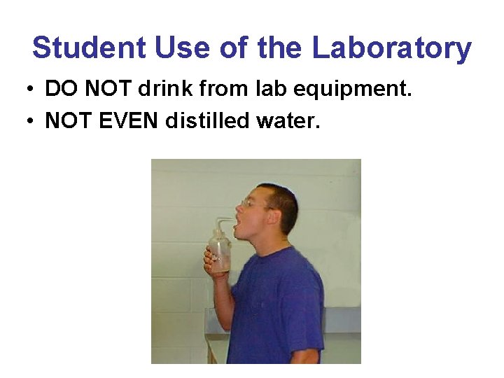 Student Use of the Laboratory • DO NOT drink from lab equipment. • NOT