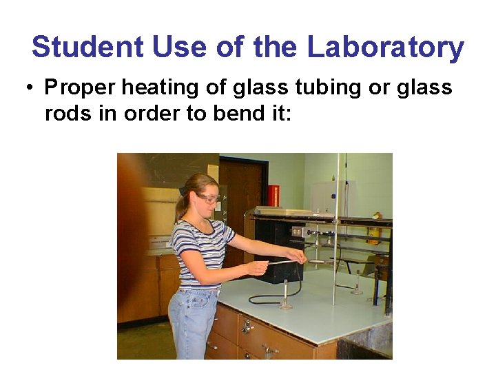 Student Use of the Laboratory • Proper heating of glass tubing or glass rods