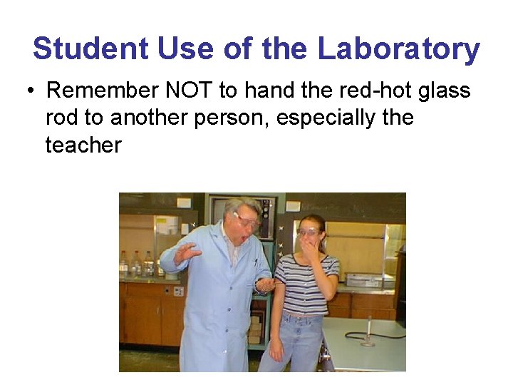 Student Use of the Laboratory • Remember NOT to hand the red-hot glass rod