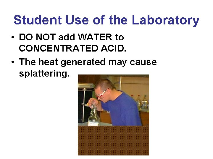 Student Use of the Laboratory • DO NOT add WATER to CONCENTRATED ACID. •