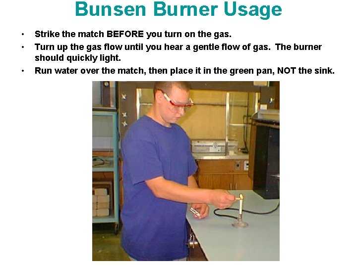 Bunsen Burner Usage • • • Strike the match BEFORE you turn on the