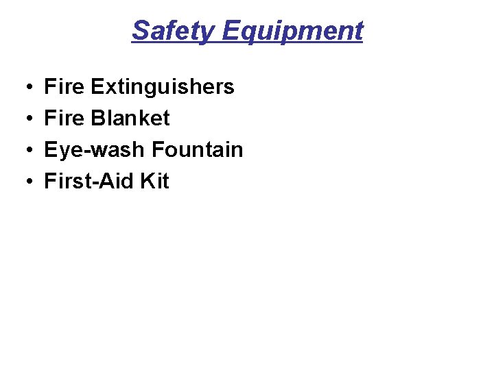 Safety Equipment • • Fire Extinguishers Fire Blanket Eye-wash Fountain First-Aid Kit 