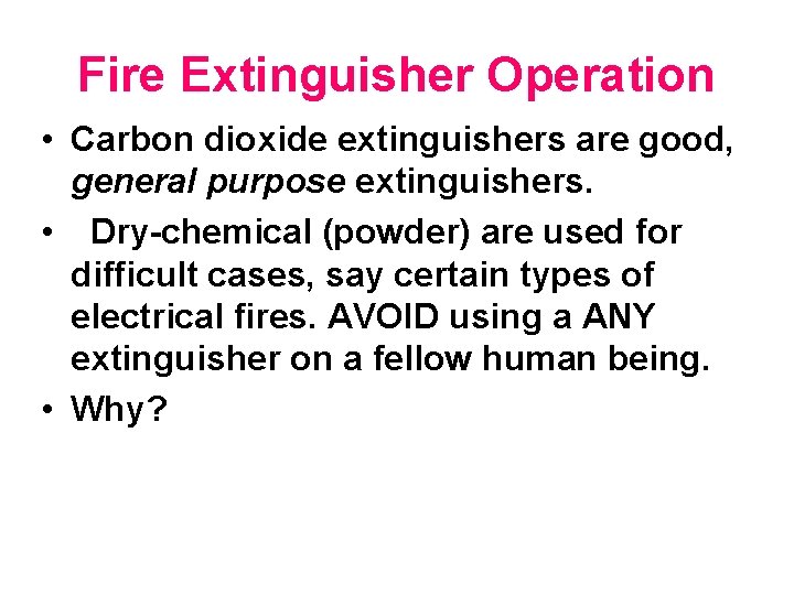 Fire Extinguisher Operation • Carbon dioxide extinguishers are good, general purpose extinguishers. • Dry-chemical