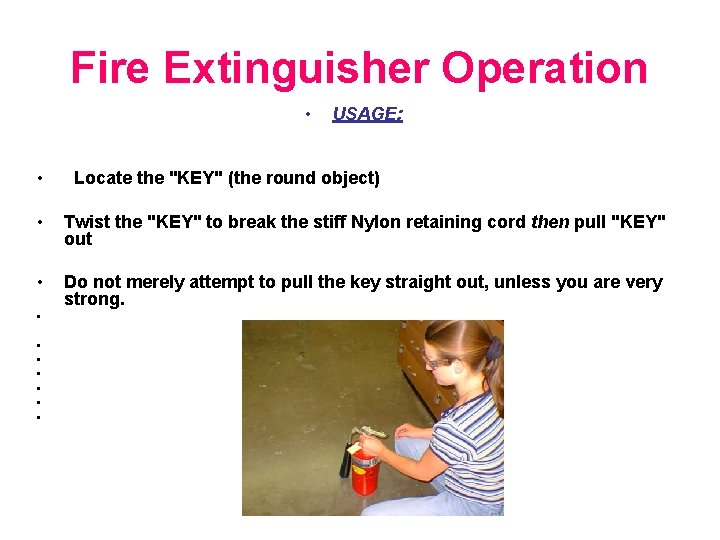 Fire Extinguisher Operation • • USAGE: Locate the "KEY" (the round object) • Twist