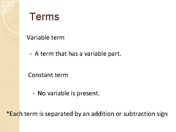 Terms Variable term - A term that has a variable part. Constant term -