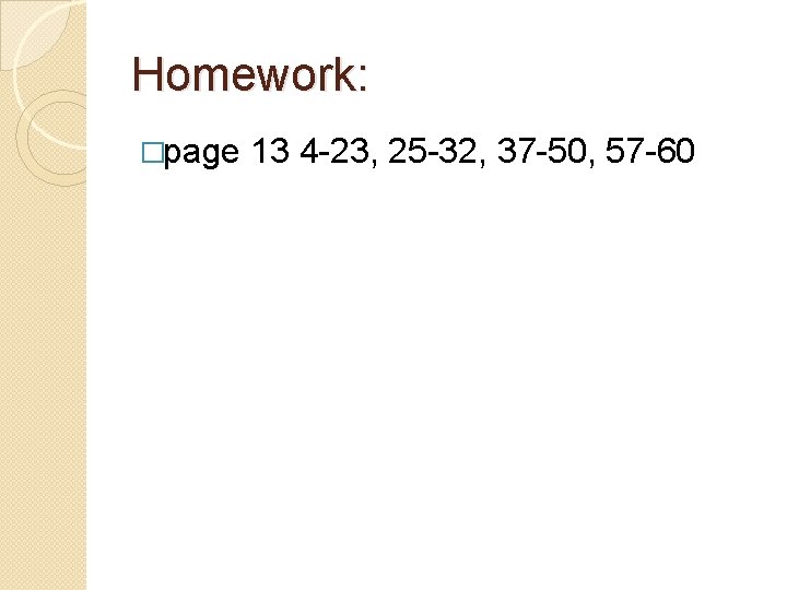 Homework: �page 13 4 -23, 25 -32, 37 -50, 57 -60 