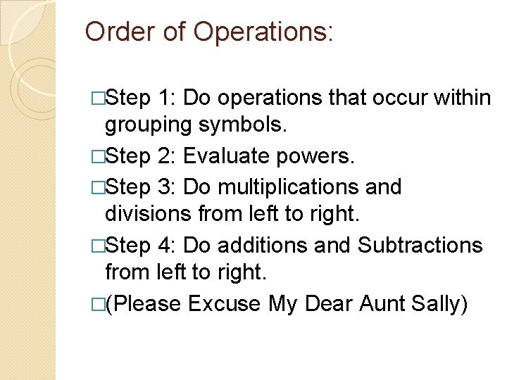 Order of Operations: �Step 1: Do operations that occur within grouping symbols. �Step 2: