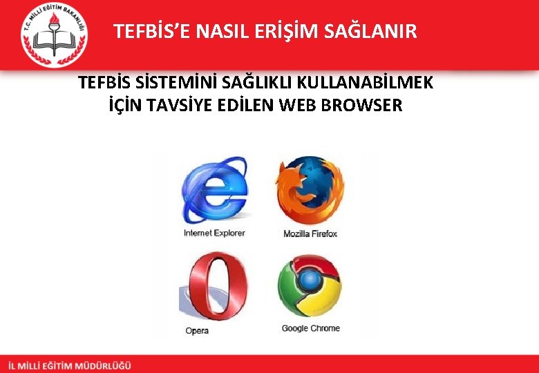 TEFBİS’E NASIL ERİŞİM SAĞLANIR TEFBİS SİSTEMİNİ SAĞLIKLI KULLANABİLMEK İÇİN TAVSİYE EDİLEN WEB BROWSER 