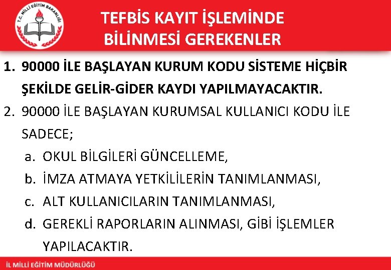 TEFBİS KAYIT İŞLEMİNDE BİLİNMESİ GEREKENLER 1. 90000 İLE BAŞLAYAN KURUM KODU SİSTEME HİÇBİR ŞEKİLDE