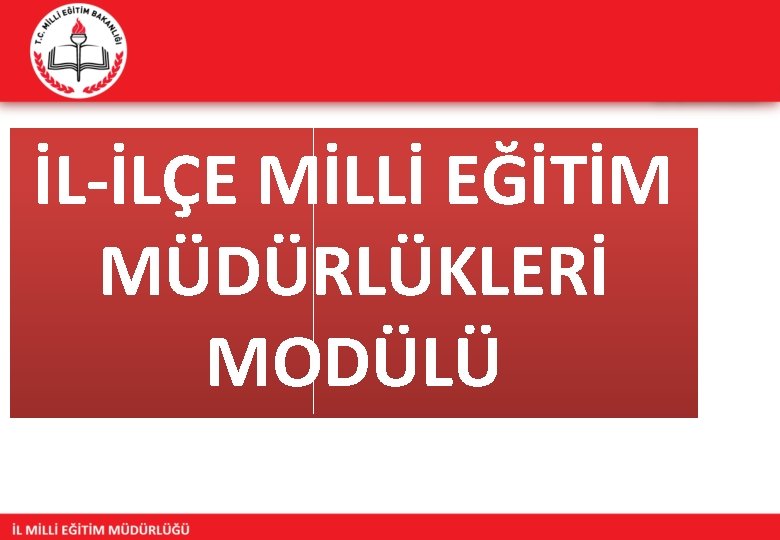 İL-İLÇE MİLLİ EĞİTİM MÜDÜRLÜKLERİ MODÜLÜ 