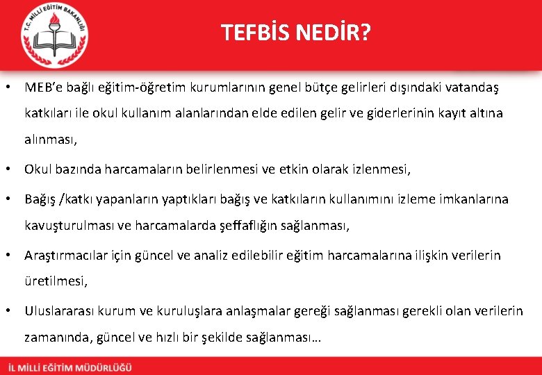 TEFBİS NEDİR? • MEB’e bağlı eğitim-öğretim kurumlarının genel bütçe gelirleri dışındaki vatandaş katkıları ile