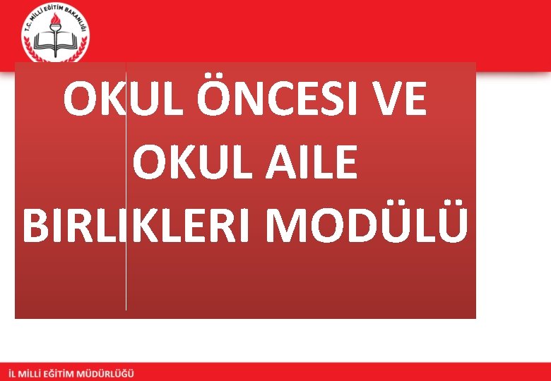 OKUL ÖNCESI VE OKUL AILE BIRLIKLERI MODÜLÜ 