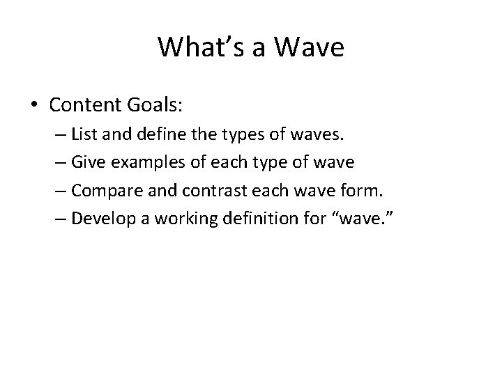 What’s a Wave • Content Goals: – List and define the types of waves.