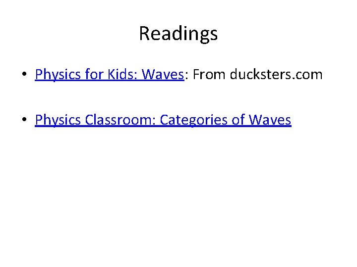 Readings • Physics for Kids: Waves: From ducksters. com • Physics Classroom: Categories of