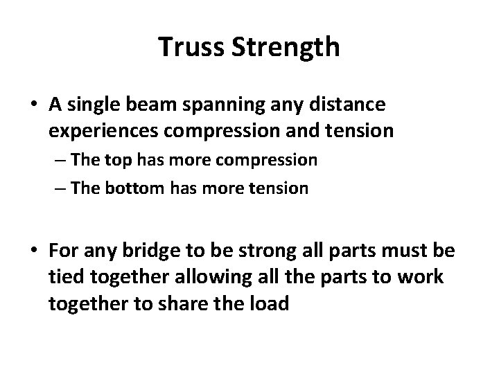 Truss Strength • A single beam spanning any distance experiences compression and tension –