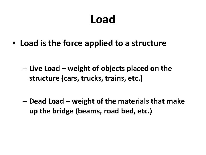 Load • Load is the force applied to a structure – Live Load –
