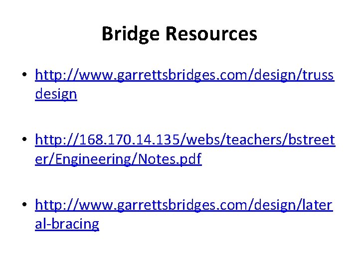 Bridge Resources • http: //www. garrettsbridges. com/design/truss design • http: //168. 170. 14. 135/webs/teachers/bstreet