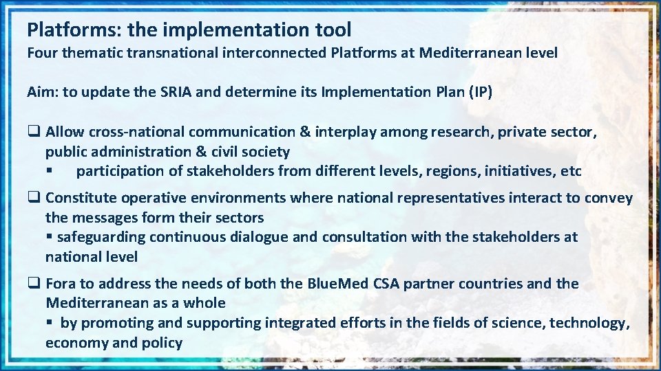 Platforms: the implementation tool Four thematic transnational interconnected Platforms at Mediterranean level Aim: to