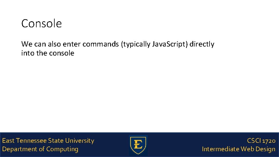 Console We can also enter commands (typically Java. Script) directly into the console East