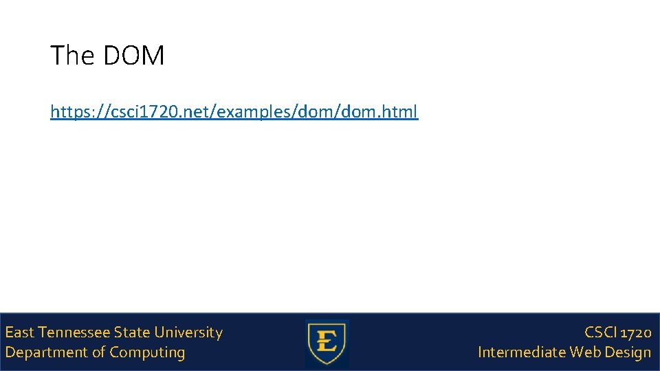 The DOM https: //csci 1720. net/examples/dom. html East Tennessee State University Department of Computing