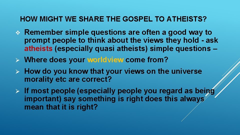 HOW MIGHT WE SHARE THE GOSPEL TO ATHEISTS? v Remember simple questions are often