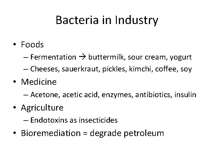 Bacteria in Industry • Foods – Fermentation buttermilk, sour cream, yogurt – Cheeses, sauerkraut,