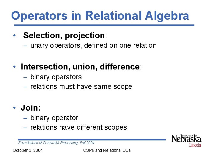 Operators in Relational Algebra • Selection, projection: – unary operators, defined on one relation Operators in Relational Algebra • Selection, projection: – unary operators, defined on one relation