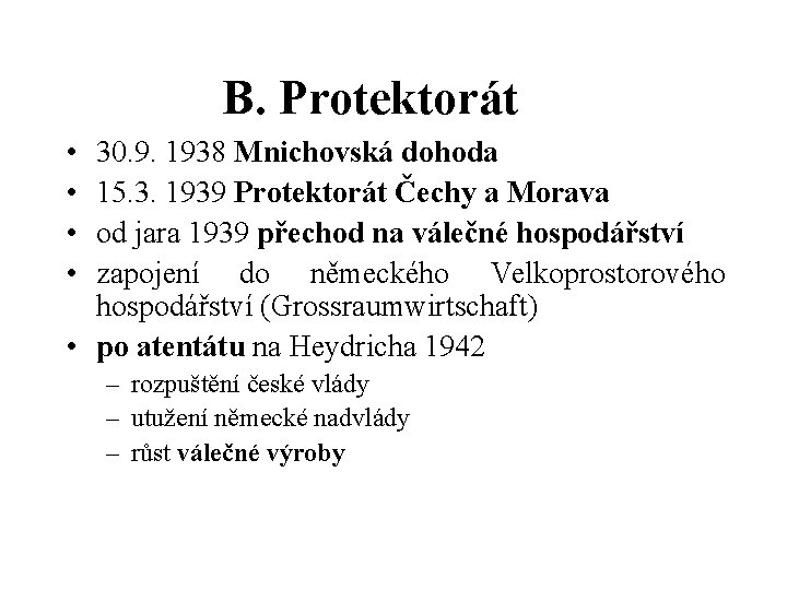 B. Protektorát • • 30. 9. 1938 Mnichovská dohoda 15. 3. 1939 Protektorát Čechy