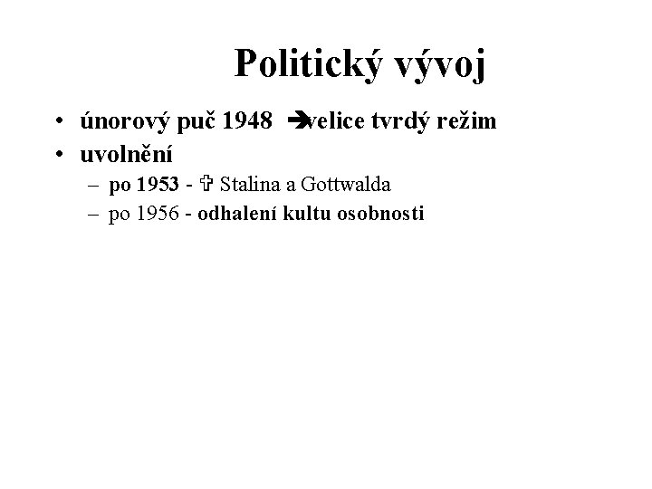 Politický vývoj • únorový puč 1948 èvelice tvrdý režim • uvolnění – po 1953