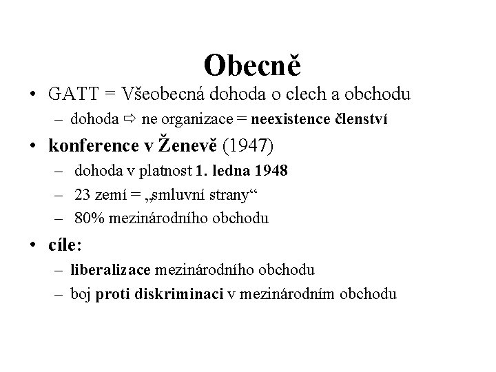 Obecně • GATT = Všeobecná dohoda o clech a obchodu – dohoda ne organizace