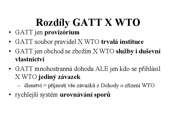 Rozdíly GATT X WTO • GATT jen provizórium • GATT soubor pravidel X WTO