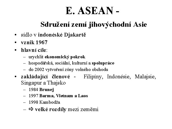 E. ASEAN Sdružení zemí jihovýchodní Asie • sídlo v indonéské Djakartě • vznik 1967