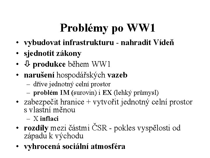 Problémy po WW 1 • • vybudovat infrastrukturu - nahradit Vídeň sjednotit zákony produkce