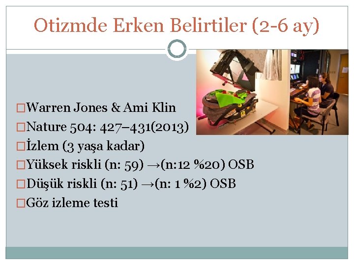 Otizmde Erken Belirtiler (2 -6 ay) �Warren Jones & Ami Klin �Nature 504: 427–