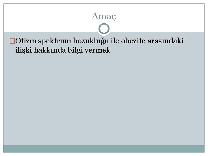 Amaç �Otizm spektrum bozukluğu ile obezite arasındaki ilişki hakkında bilgi vermek 