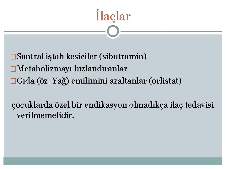 İlaçlar �Santral iştah kesiciler (sibutramin) �Metabolizmayı hızlandıranlar �Gıda (öz. Yağ) emilimini azaltanlar (orlistat) çocuklarda