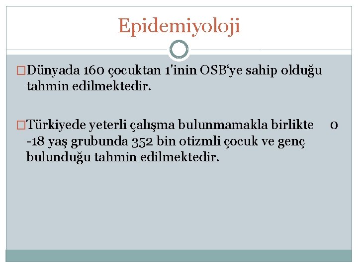 Epidemiyoloji �Dünyada 160 çocuktan 1'inin OSB‘ye sahip olduğu tahmin edilmektedir. �Türkiyede yeterli çalışma bulunmamakla