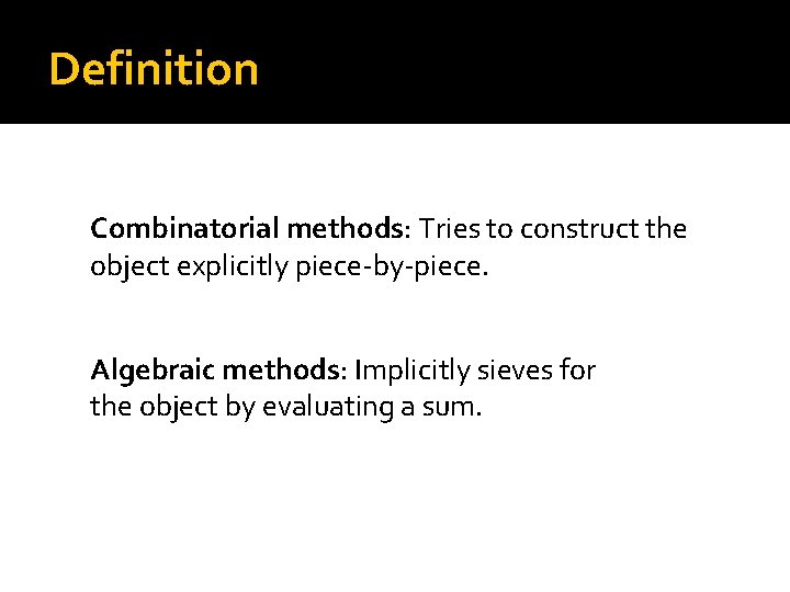 Definition Combinatorial methods: Tries to construct the object explicitly piece-by-piece. Algebraic methods: Implicitly sieves