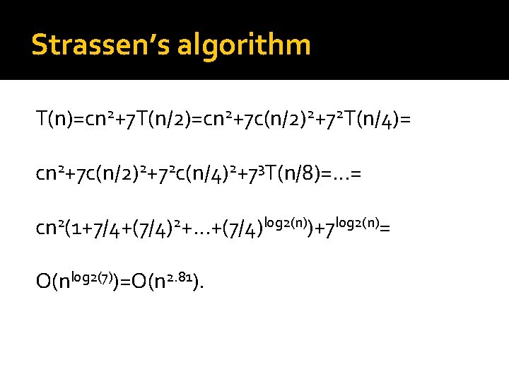 Strassen’s algorithm T(n)=cn 2+7 T(n/2)=cn 2+7 c(n/2)2+72 T(n/4)= cn 2+7 c(n/2)2+72 c(n/4)2+73 T(n/8)=…= cn