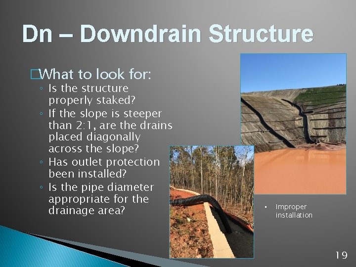 Dn – Downdrain Structure �What to look for: ◦ Is the structure properly staked?