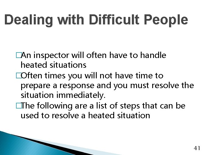 Dealing with Difficult People �An inspector will often have to handle heated situations �Often