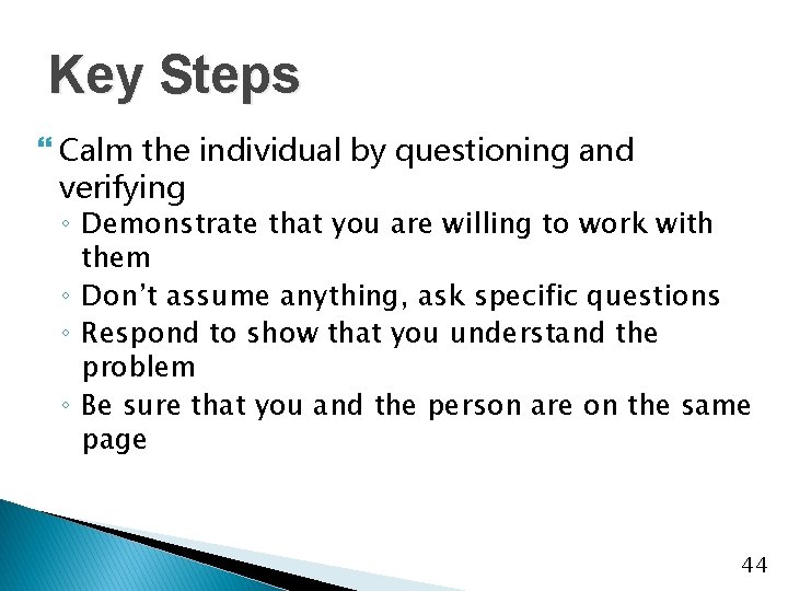 Key Steps } Calm the individual by questioning and verifying ◦ Demonstrate that you